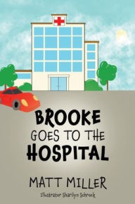 Title: Brooke Goes To The Hospital, Author: Matt Miller