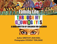 Title: Family Life Through My Growing Eyes: A Book Written By Children For Children, Author: Greitchy Jean Noel