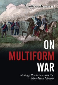 Title: On Multiform War: Strategy, Revolution, and the Nine-Head Monster., Author: Geoffrey Demarest