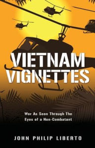 Title: Vietnam Vignettes: War As Seen Through The Eyes of a Non-Combatant, Author: John Philip Liberto