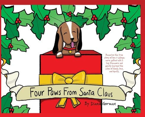 Four Paws from Santa Claus: Based on the true story of how 3 siblings were gifted with a tiny treasure and quickly learned the value of family, love, and loyalty.