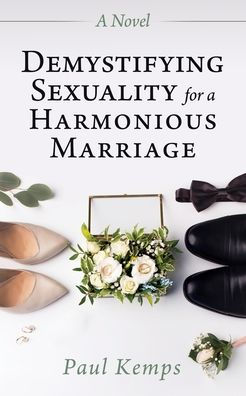 Demystifying Sexuality For A Harmonious Marriage By Paul Kemps