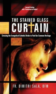 Title: The Stained Glass Curtain: Crossing the Evangelical-Catholic Divide to Find Our Common Heritage, Author: Dimitri Sala