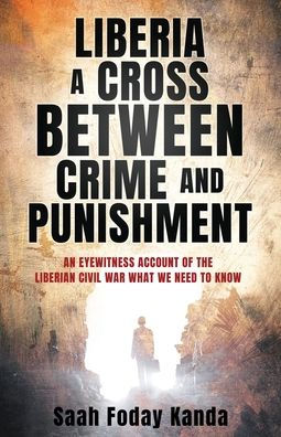 Liberia a Cross Between Crime and Punishment: An Eyewitness Account of