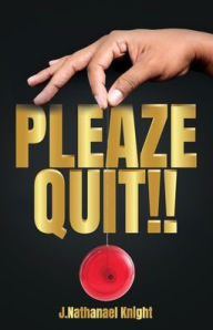 Title: Pleaze Quit!!, Author: J Nathanael Knight