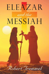 Title: Eleazar and the Messiah, Author: Robert Tremmel