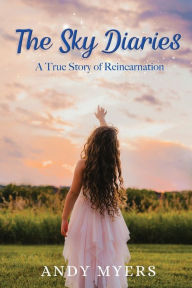 Title: The Sky Diaries: A True Story of Reincarnation, Author: Andy Myers