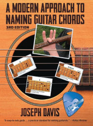 Title: A Modern Approach to Naming Guitar Chords Ed. 3, Author: Joseph Davis