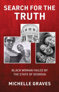Title: Search for the Truth: Black Woman Failed by the State of Georgia, Author: Michelle Graves