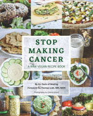 Title: Stop Making Cancer: A Raw Vegan Recipe Book, Author: An Oasis of Healing