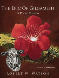 Title: The Epic of Gilgamesh: A Poetic Version, Author: Robert W Watson