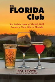 Title: The Florida Club: An Inside Look at Gated Golf Country Club Life in Florida, Author: Ray Brown