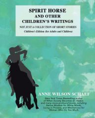 Title: Spirit Horse and Other Children's Writings: Not Just a Collection of Short Stories, Children's Edition (For Adults and Children, Author: Anne Wilson Schaef