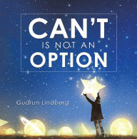 Title: Can't Is Not an Option, Author: Gudrun Lindberg