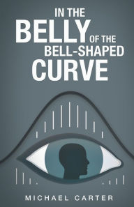 Title: In the Belly of the Bell-Shaped Curve, Author: Michael Carter