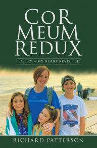 Title: Cor Meum Redux: Poetry of My Heart Revisited, Author: Richard Patterson