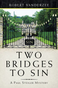 Title: Two Bridges to Sin: A Paul Steiger Mystery, Author: Robert Vanderzee