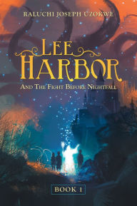 Title: Lee Harbor: And the Fight Before Nightfall, Author: Raluchi Joseph Uzokwe