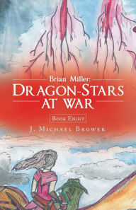 Title: Brian Miller: Dragon-Stars at War: Book Eight, Author: J Michael Brower