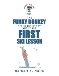 Title: The Funky Donkey Tells His Story About His First Ski Lesson, Author: Herbert K Naito