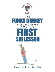 Title: The Funky Donkey Tells His Story About His First Ski Lesson, Author: Herbert K. Naito