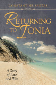 Title: Returning to Ionia: A Story of Love and War, Author: Constantine Santas