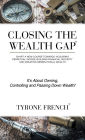 Closing the Wealth Gap: Chart a New Course Towards: Acquiring Perpetual Income, Building Financial Security and Creating Generational Wealth
