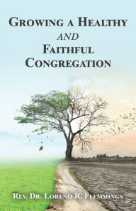 Title: Growing a Healthy and Faithful Congregation, Author: Rev. Dr. Loreno R. Flemmings