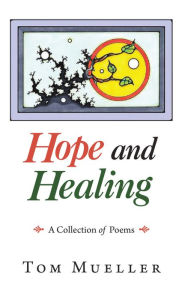 Title: Hope and Healing: A Collection of Poems, Author: Tom Mueller