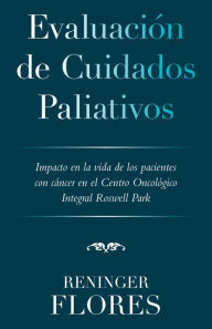 Title: Evaluación De Cuidados Paliativos: Impacto En La Vida De Los Pacientes Con Cáncer En El Centro Oncológico Integral Roswell Park, Author: Reninger Flores