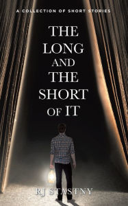 Title: The Long and the Short of It: A Collection of Short Stories, Author: Rj Stastny