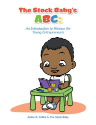 Title: The Stock Baby's Abc:: An Introduction to Finance for Young Entrepreneurs, Author: Jenise R. Collins