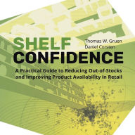 Title: Shelf-Confidence: A Practical Guide to Reducing Out-Of-Stocks and Improving Product Availability in Retail, Author: Thomas W Gruen