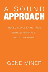 Title: A Sound Approach: Phonemic English Methods with Learning Aids and Study Helps, Author: Gene Miner