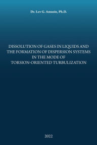 Title: Dissolution of Gases in Liquids and the Formation of Dispersion Systems in the Mode of Torsion-Oriented Turbulization, Author: Dr. Lev G. Amusin Ph.D.