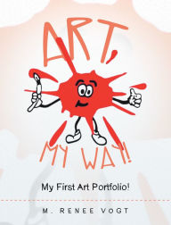 Title: Art My Way!: My First Art Portfolio!, Author: M. Renee Vogt