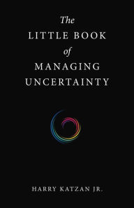 Title: The Little Book of Managing Uncertainty, Author: Harry Katzan Jr.