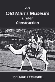 Title: An Old Man's Museum Under Construction, Author: Richard Leonard