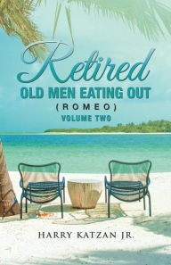 Title: Retired Old Men Eating out (Romeo) Volume Two, Author: Harry Katzan Jr.