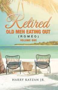 Title: Retired Old Men Eating out (Romeo) Volume One, Author: Harry Katzan Jr.