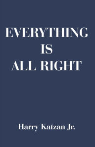 Title: Everything is All Right, Author: Harry Katzan Jr.