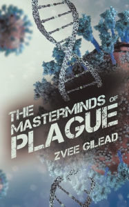 Title: The Masterminds Of Plague, Author: Zvee Gilead