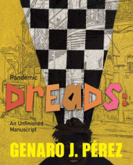 Title: Pandemic Dreads: An Unfinished Manuscript, Author: Genaro J Pïrez