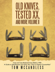 Old Knives, Tested XX, And More Volume II: Case and Case-Related Knives Before 1940: A Guide to Identification and Value, Plus 