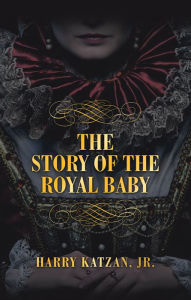 Title: THE STORY of THE ROYAL BABY, Author: Harry Katzan Jr.