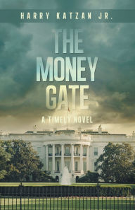 Title: The MONEY Gate: A Timely Novel, Author: Harry Katzan Jr