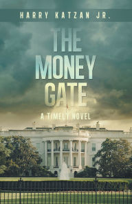 Title: The MONEY Gate: A Timely Novel, Author: Harry Katzan Jr.