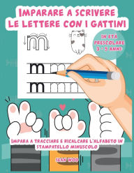 Imparare a scrivere le lettere con i gattini in etï¿½ prescolare 3 - 5 anni: Impara a tracciare e ricalcare l'alfabeto in stampatello minuscolo