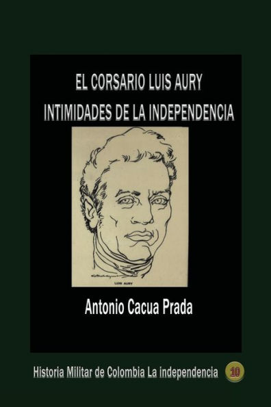 El corsario Luis Aury: Intimidades de la independencia