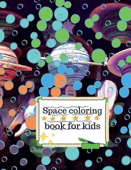 Space coloring book for kids: Unleash the science in your kids with this amazing space coloring book,it contains all the planets, astronauts, spaceshi